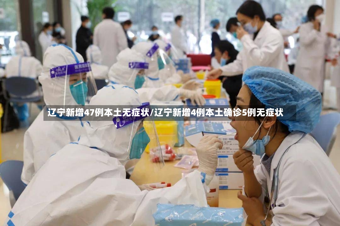 辽宁新增47例本土无症状/辽宁新增4例本土确诊5例无症状