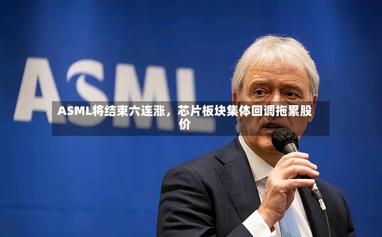 ASML将结束六连涨，芯片板块集体回调拖累股价