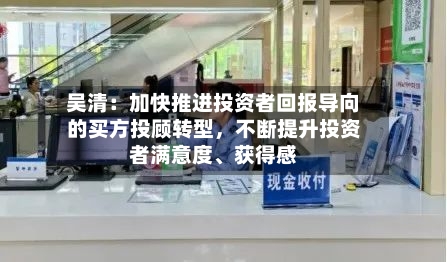 吴清：加快推进投资者回报导向的买方投顾转型，不断提升投资者满意度、获得感-第2张图片