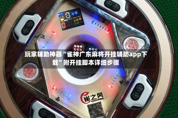 玩家辅助神器“雀神广东麻将开挂辅助app下载”附开挂脚本详细步骤-第3张图片