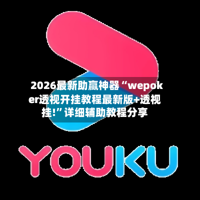 2026最新助赢神器“wepoker透视开挂教程最新版+透视挂!”详细辅助教程分享-第2张图片