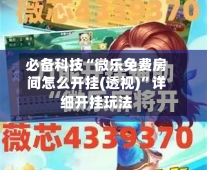 必备科技“微乐免费房间怎么开挂(透视)”详细开挂玩法-第3张图片