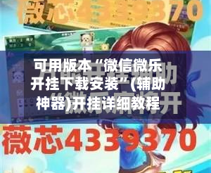 可用版本“微信微乐开挂下载安装”(辅助神器)开挂详细教程-第2张图片