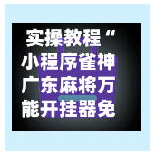 实操教程“小程序雀神广东麻将万能开挂器免费	”(作弊)辅助透视教程-第3张图片