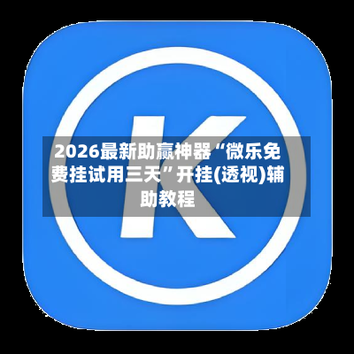 2026最新助赢神器“微乐免费挂试用三天	”开挂(透视)辅助教程-第2张图片