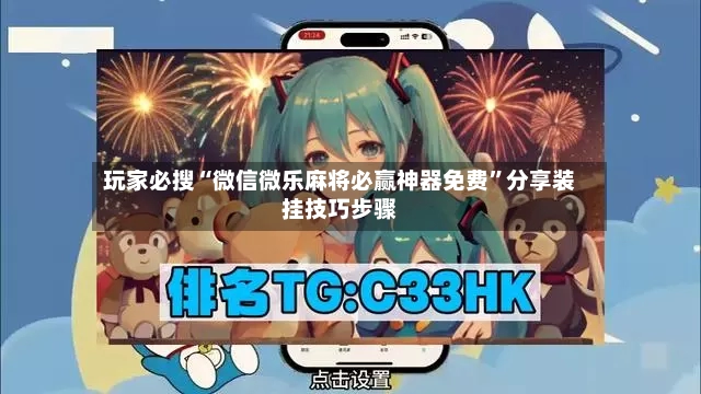 玩家必搜“微信微乐麻将必赢神器免费”分享装挂技巧步骤