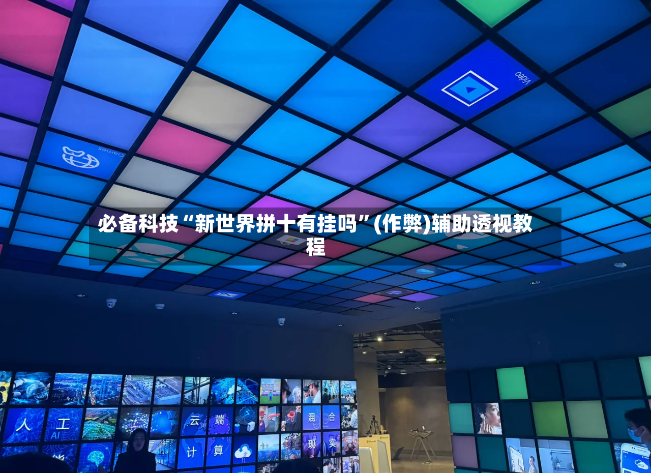 必备科技“新世界拼十有挂吗”(作弊)辅助透视教程-第2张图片