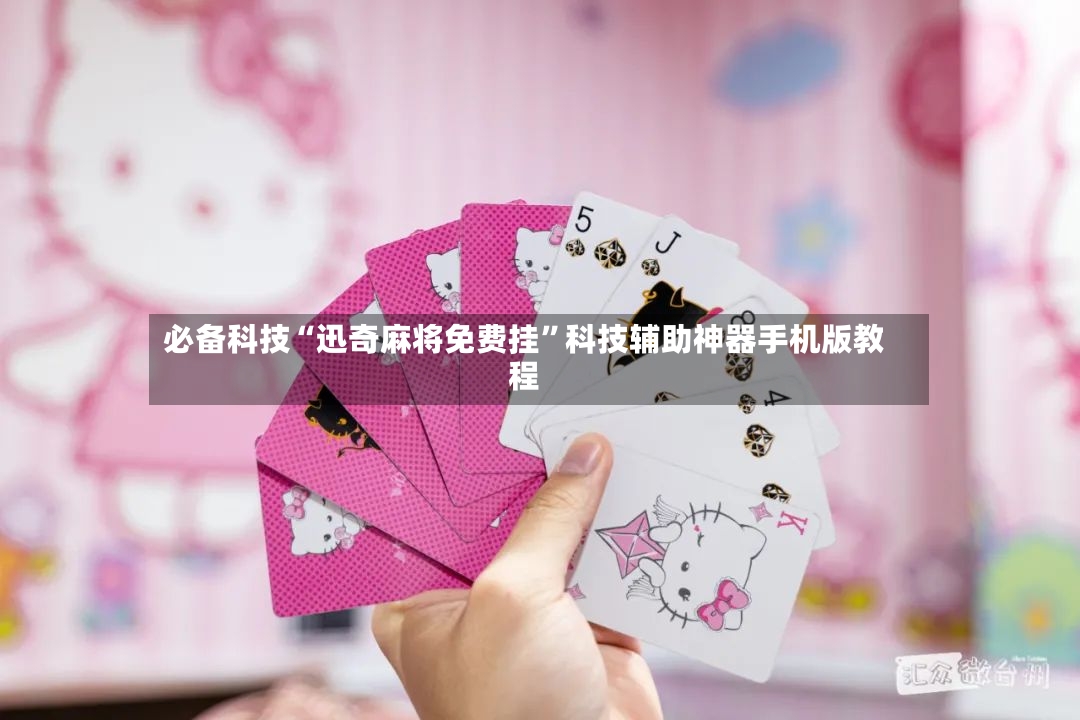 必备科技“迅奇麻将免费挂”科技辅助神器手机版教程-第2张图片