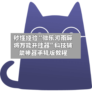 秒懂经验“微乐河南麻将万能开挂器	”科技辅助神器手机版教程-第2张图片