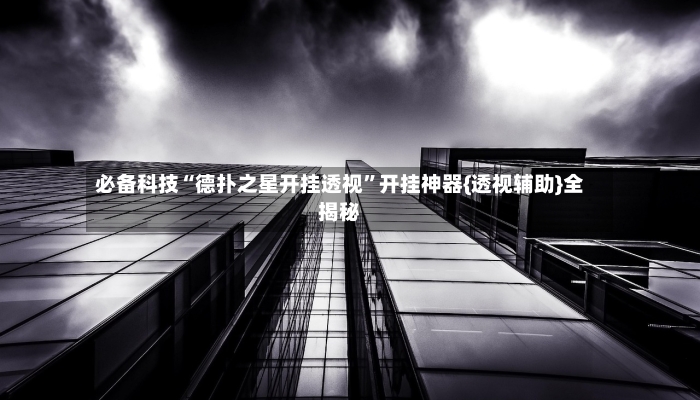 必备科技“德扑之星开挂透视”开挂神器{透视辅助}全揭秘-第2张图片