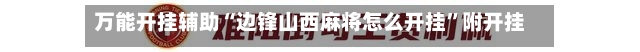 万能开挂辅助“边锋山西麻将怎么开挂”附开挂脚本详细-第2张图片