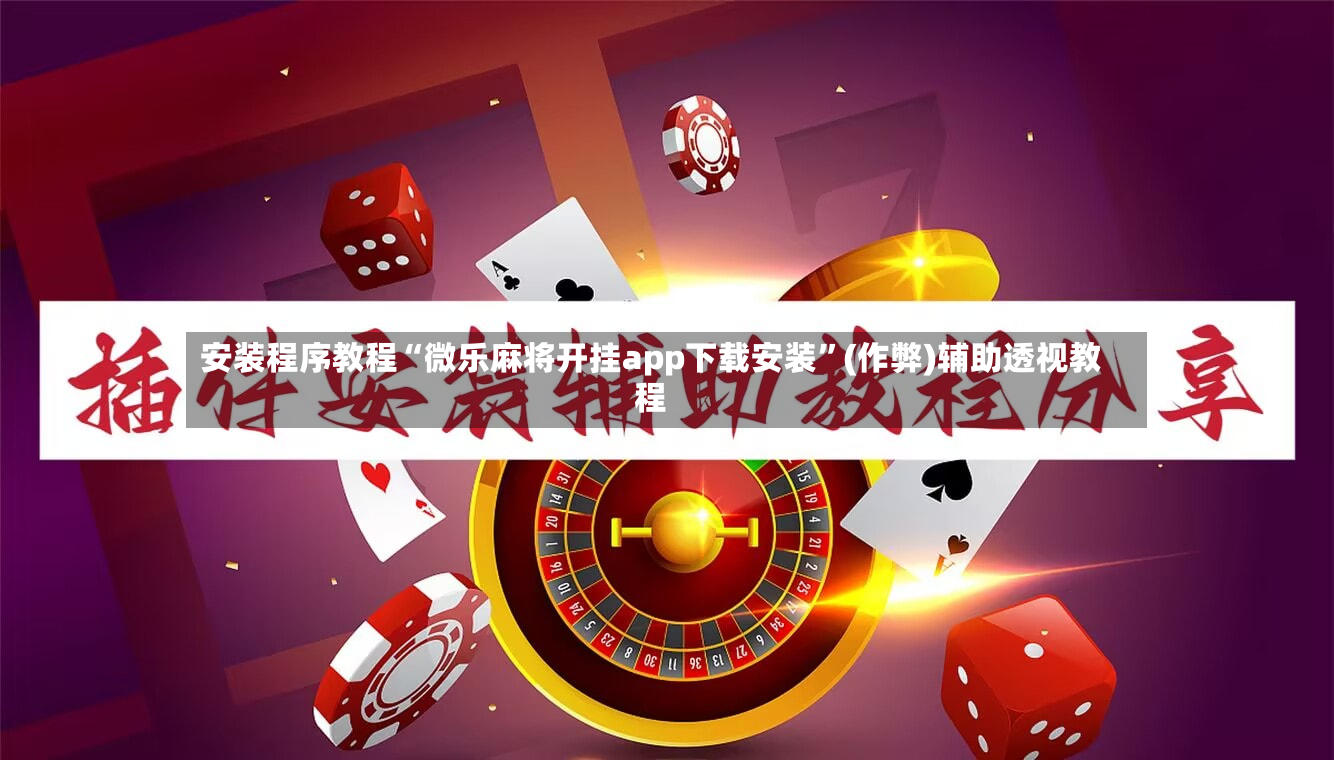 安装程序教程“微乐麻将开挂app下载安装”(作弊)辅助透视教程-第2张图片