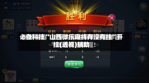 必备科技“山西微乐麻将有没有挂	”开挂(透视)辅助-第2张图片