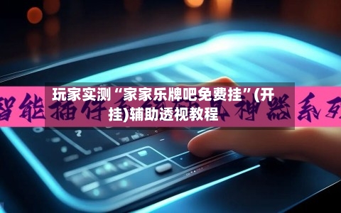 玩家实测“家家乐牌吧免费挂”(开挂)辅助透视教程-第2张图片