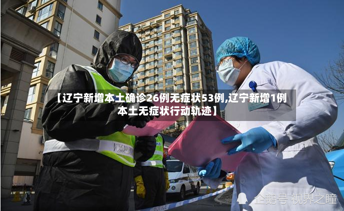 【辽宁新增本土确诊26例无症状53例,辽宁新增1例本土无症状行动轨迹】