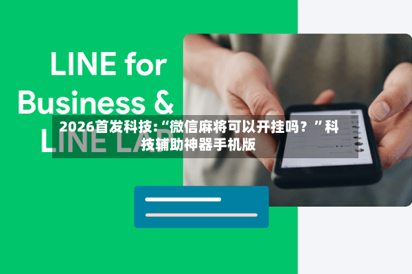 2026首发科技:“微信麻将可以开挂吗？”科技辅助神器手机版