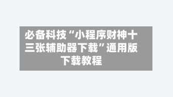 必备科技“小程序财神十三张辅助器下载”通用版下载教程-第2张图片