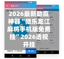 2026最新助赢神器“微乐龙江麻将手机版免费挂”2026透视开挂-第2张图片
