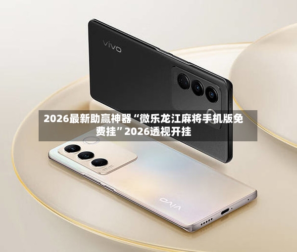 2026最新助赢神器“微乐龙江麻将手机版免费挂”2026透视开挂-第3张图片