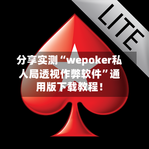 分享实测“wepoker私人局透视作弊软件”通用版下载教程！