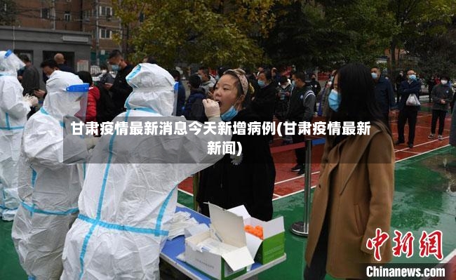 甘肃疫情最新消息今天新增病例(甘肃疫情最新新闻)-第3张图片