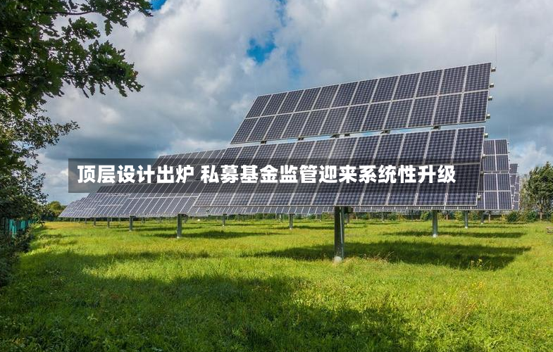 顶层设计出炉 私募基金监管迎来系统性升级