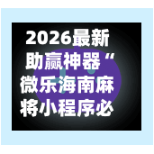 2026最新助赢神器“微乐海南麻将小程序必赢神器”开挂(透视)辅助神器-第2张图片