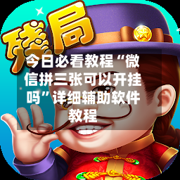 今日必看教程“微信拼三张可以开挂吗”详细辅助软件教程-第2张图片