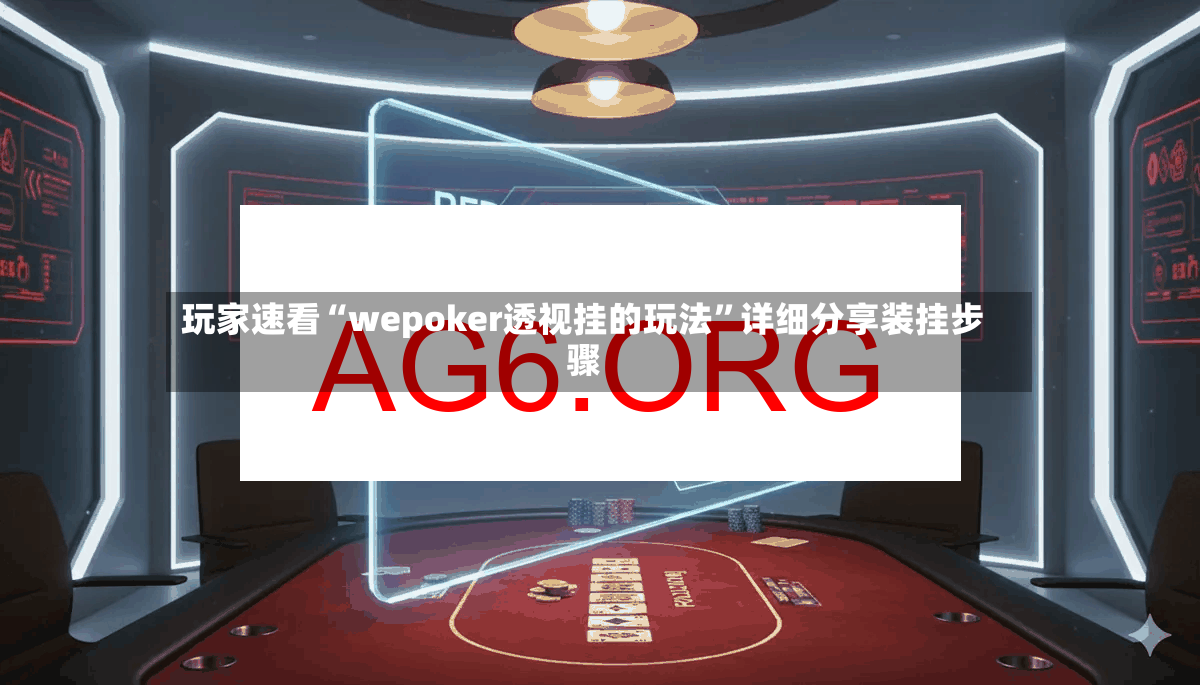 玩家速看“wepoker透视挂的玩法”详细分享装挂步骤-第3张图片