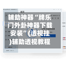 辅助神器“牌乐门外卦神器下载安装	”(透视挂)辅助透视教程-第2张图片
