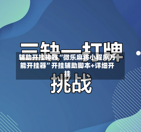 辅助开挂神器“微乐麻将小程序万能开挂器”开挂辅助脚本+详细开挂