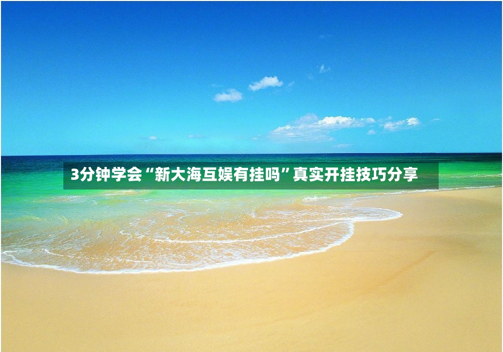3分钟学会“新大海互娱有挂吗”真实开挂技巧分享-第3张图片