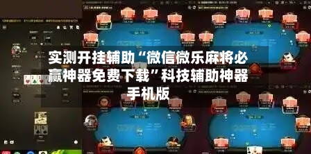 实测开挂辅助“微信微乐麻将必赢神器免费下载	”科技辅助神器手机版-第2张图片