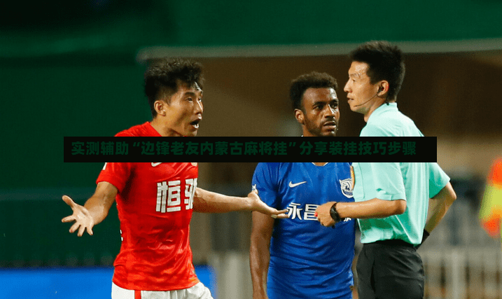 实测辅助“边锋老友内蒙古麻将挂”分享装挂技巧步骤