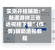 实测开挂辅助:“新道游拼三张透视挂下载	”(作弊)辅助透视教程-第3张图片