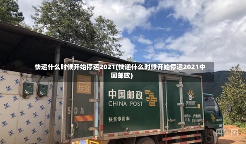 快递什么时候开始停运2021(快递什么时候开始停运2021中国邮政)-第3张图片