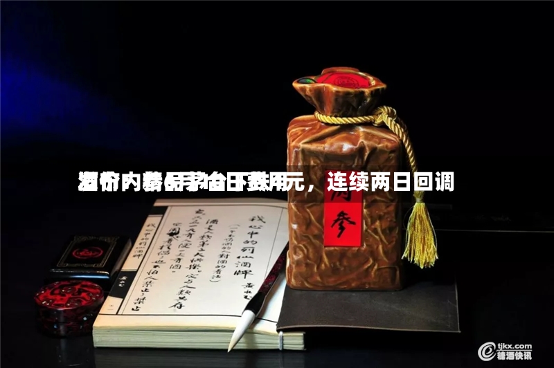 酒价内参6月10日费用发布：精品茅台下跌4元	，连续两日回调-第2张图片