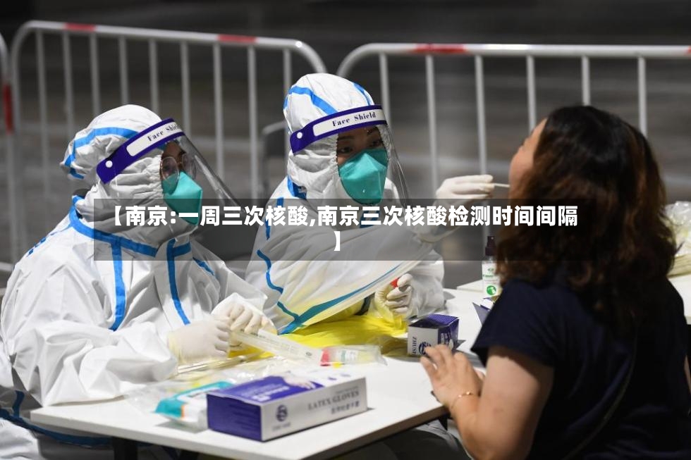 【南京:一周三次核酸,南京三次核酸检测时间间隔】