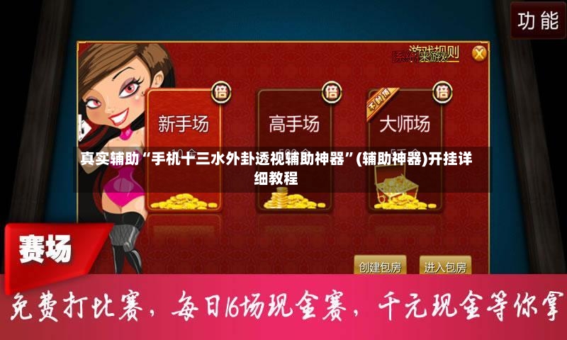 真实辅助“手机十三水外卦透视辅助神器”(辅助神器)开挂详细教程-第2张图片