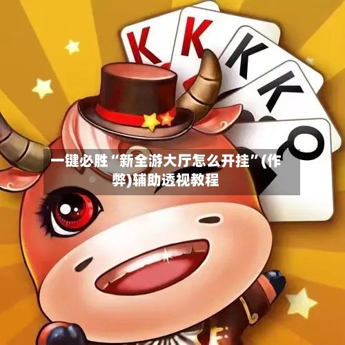 一键必胜“新全游大厅怎么开挂	”(作弊)辅助透视教程-第2张图片
