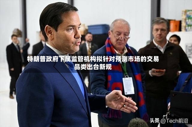 特朗普政府下属监管机构拟针对预测市场的交易品类出台新规