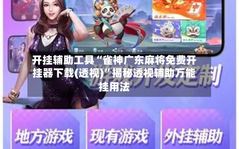 开挂辅助工具“雀神广东麻将免费开挂器下载(透视)”揭秘透视辅助万能挂用法-第2张图片