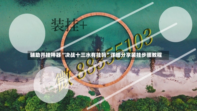 辅助开挂神器“决战十三水有挂吗”详细分享装挂步骤教程