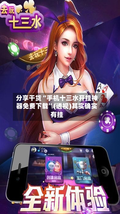 分享干货“手机十三水开挂神器免费下载”(透视)其实确实有挂
