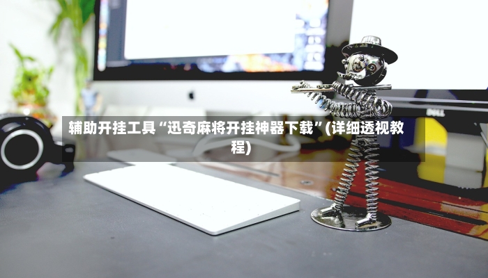 辅助开挂工具“迅奇麻将开挂神器下载”(详细透视教程)-第3张图片