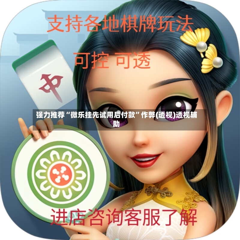 强力推荐“微乐挂先试用后付款	”作弊(透视)透视辅助-第2张图片