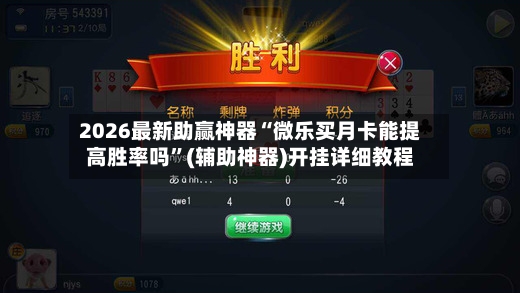 2026最新助赢神器“微乐买月卡能提高胜率吗	”(辅助神器)开挂详细教程-第3张图片