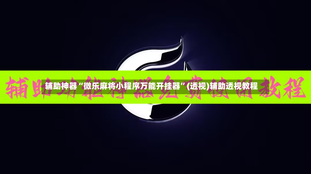 辅助神器“微乐麻将小程序万能开挂器”(透视)辅助透视教程-第2张图片