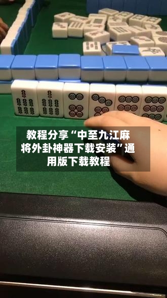教程分享“中至九江麻将外卦神器下载安装”通用版下载教程