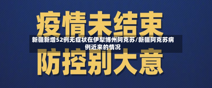 新疆新增52例无症状在伊犁博州阿克苏/新疆阿克苏病例近来的情况